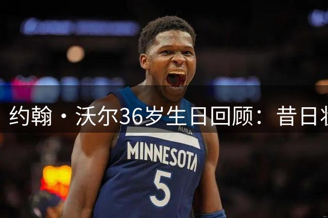 约翰·沃尔36岁生日回顾：昔日状元11年NBA生涯数据盘点